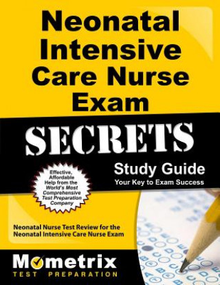 Neonatal Intensive Care Nurse Exam Secrets: Neonatal Nurse Test Review for the Neonatal Intensive Care Nurse Exam