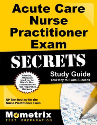 Acute Care Nurse Practitioner Exam Secrets, Study Guide: NP Test Review for the Nurse Practitioner Exam