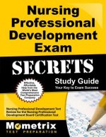 Nursing Professional Development Exam Secrets: Nursing Professional Development Test Review for the Nursing Professional Development Board Certificati