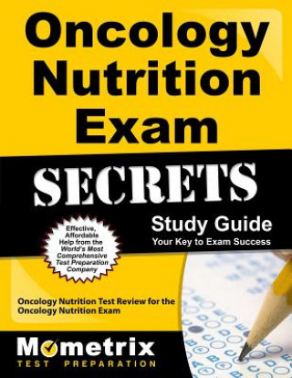 Oncology Nutrition Exam Secrets, Study Guide: Oncology Nutrition Test Review for the Oncology Nutrition Exam