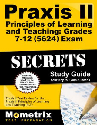 Praxis II Principles of Learning and Teaching: Grades 7-12 (0624) Exam Secrets Study Guide: Praxis II Test Review for the Praxis II: Principles of Lea