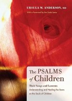 The Psalms of Children: Their Songs and Laments: Understanding & Healing the Scars on the Souls of Children