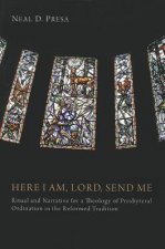 Here I Am, Lord, Send Me: Ritual and Narrative for a Theology of Presbyterial Ordination in the Reformed Tradition