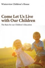 Come Let Us Live with Our Children: The Basis for Our Children's Education