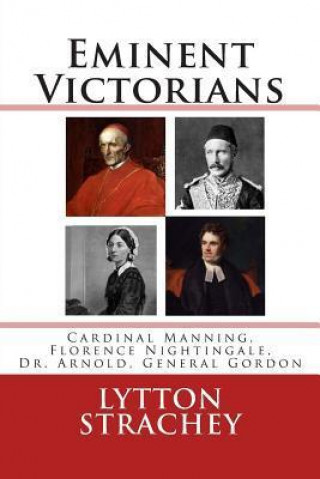 Eminent Victorians: Cardinal Manning, Florence Nightingale, Dr. Arnold, General Gordon