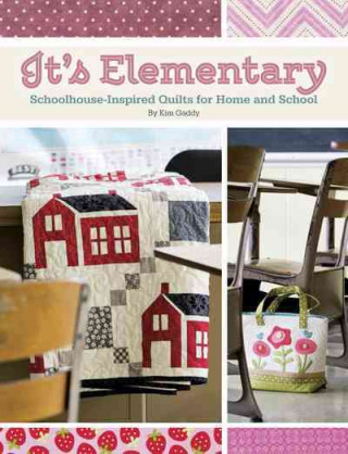 It's Elementary: Schoolhouse Inspired Quilts for Home and School