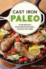 Cast Iron Paleo: 150 One-Pan Recipes for Quick-And-Delicious Meals... Plus Hassle-Free Cleanup