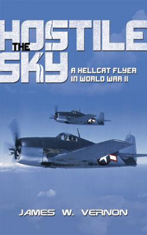 The Hostile Sky: A Hellcat Flyer in World War II