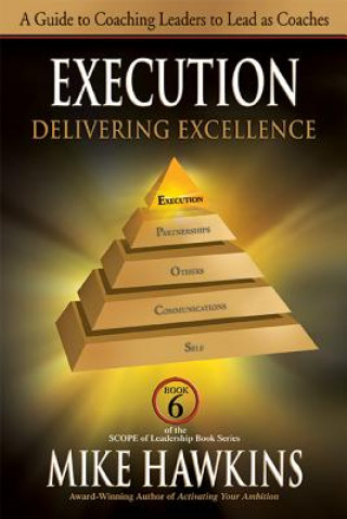Execution: Delivering Excellence: A Guide to Coaching Leaders to Lead as Coaches
