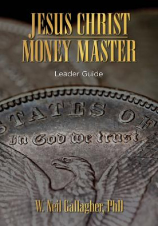 Jesus Christ, Money Master: Leader Guide: The Wisest Words Ever Spoken on Money
