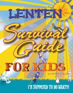 Lenten Survival Guide for Kids: I Am Supposed to Do What?!
