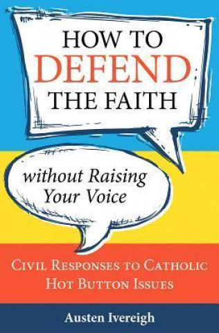 How to Defend the Faith Without Raising Your Voice: Civil Responses to Catholic Hot-Button Issues