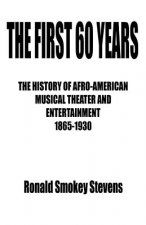 First 60 Years the History of Afro-American Musical Theater and Entertainment 1865-1930