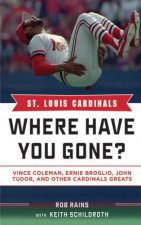 St. Louis Cardinals: Where Have You Gone?: Vince Coleman, Ernie Broglio, John Tudor, and Other Cardinals Greats
