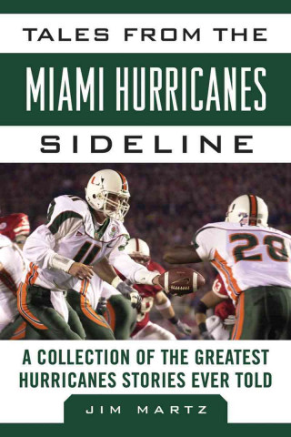 Tales from the Miami Hurricanes Sideline: A Collection of the Greatest Hurricanes Stories Ever Told