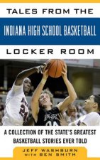 Tales from the Indiana High School Basketball Locker Room: A Collection of the State's Greatest Basketball Stories Ever Told