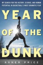 Year of the Dunk: My Search for the History, Science, and Human Potential in Basketball's Most Dramatic Play
