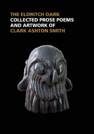 The Eldritch Dark: Collected Prose Poems and Artwork of Clark Ashton Smith