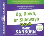Up, Down, or Sideways: How to Succeed When Times Are Good, Bad, or in Between