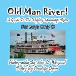 Old Man River! a Guide to the Mighty Mississippi River--For Boys Only(r)