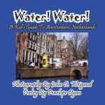 Water! Water! A Kid's Guide To Amsterdam. Netherlands