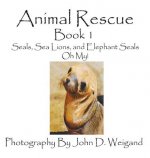 Animal Rescue, Book 1, Seals, Sea Lions and Elephant Seals, Oh My!