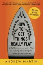 How to Get Things Really Flat: Enlightenment for Every Man on Ironing, Vacuuming and Other Household Arts