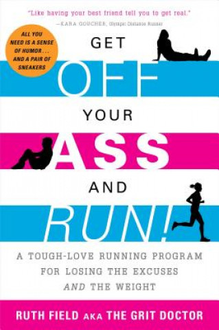 Get Off Your Ass and Run!: A Tough-Love Running Program for Losing the Excuses and the Weight