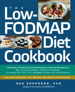 The Low-Fodmap Diet Cookbook: 150 Simple, Flavorful, Gut-Friendly Recipes to Ease the Symptoms of Ibs, Celiac Disease, Crohn's Disease, Ulcerative C