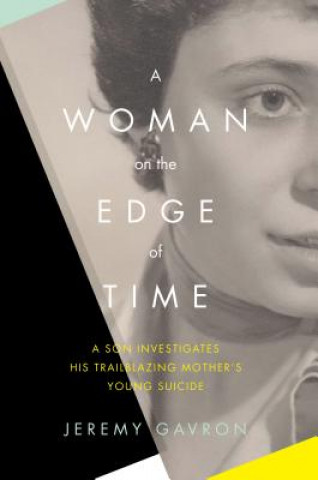 A Woman on the Edge of Time: A Son Investigates His Trailblazing Mother S Young Suicide