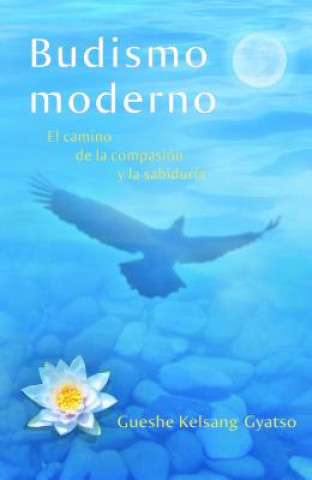 Budismo moderno: El camino de la compasion y la sabiduria = Modern Buddhism