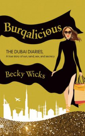 Burqalicious: The Dubai Diaries: A True Story of Sun, Sand, Sex, and Secrecy