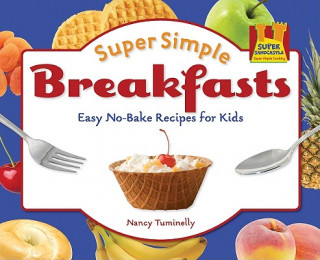 Super Simple Breakfasts: Easy No-Bake Recipes for Kids