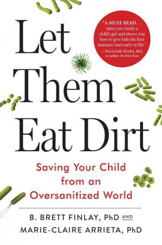 Let Them Eat Dirt: Saving Our Children from an Oversanitized World