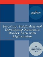 Securing, Stabilizing and Developing Pakistan's Border Area with Afghanistan
