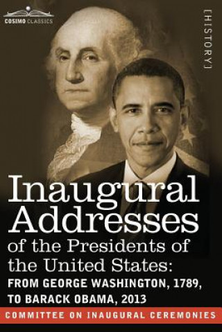 Inaugural Addresses of the Presidents of the United States: From George Washington, 1789, to Barack Obama, 2013