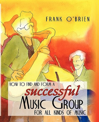 How to Find and Form a Successful Music Group for All Kinds of Music