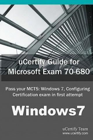Ucertify Guide for Microsoft Exam 70-680: Pass Your McTs: Windows 7, Configuring Certification in First Attempt