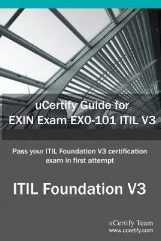 Ucertify Guide for Exin Exam Ex0-101 Itil V3: Pass Your Itil Foundation V3 Certification in First Attempt