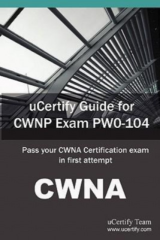 Ucertify Guide for Cwnp Exam Pw0-104: Pass Your Cwna Certification Exam in First Attempt