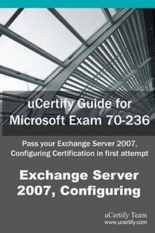 Ucertify Guide for Microsoft Exam 70-236: Pass Your Exchange Server 2007, Configuring Certification in First Attempt