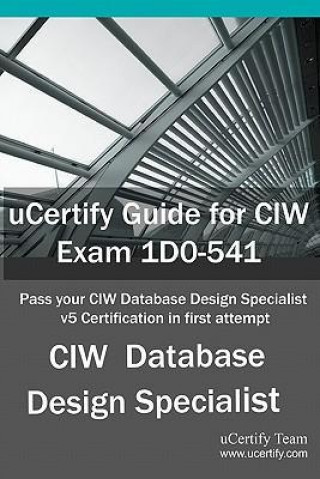 Ucertify Guide for CIW Exam 1d0-541: Pass Your CIW Database Design Specialist V5 Certification in First Attempt
