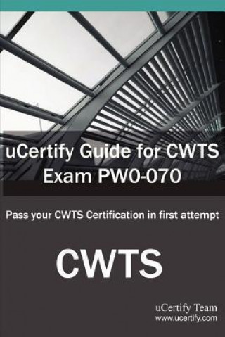 Ucertify Guide for Cwts Exam Pw0-070: Pass Your Cwts Certification in First Attempt