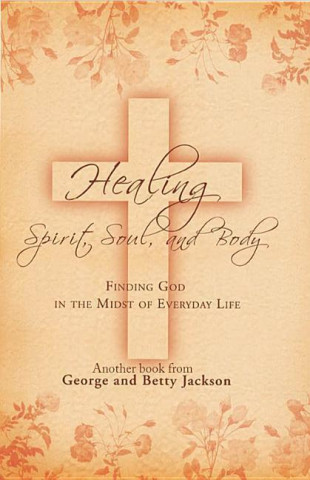 Healing Spirit, Soul, and Body: Finding God in the Midst of Everyday Life