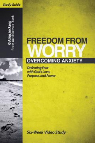 Freedom from Worry Small Group Study Guide: 6 Video Driven Lessons as Companion to Study DVD