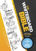 The Whiteboard Bible Small Group Study Guide Volume 3: The Church and the Return of Jesus