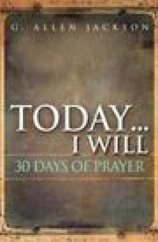 Today .... I Will: Prayers, Scriptures, and Quotations That Can Change Your Day and Your Life