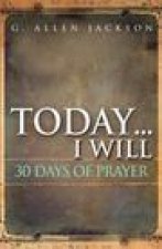 Today .... I Will: Prayers, Scriptures, and Quotations That Can Change Your Day and Your Life