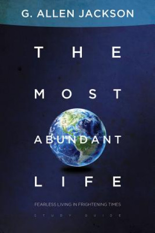The Most Abundant Life: Fearless Living in Frightening Times