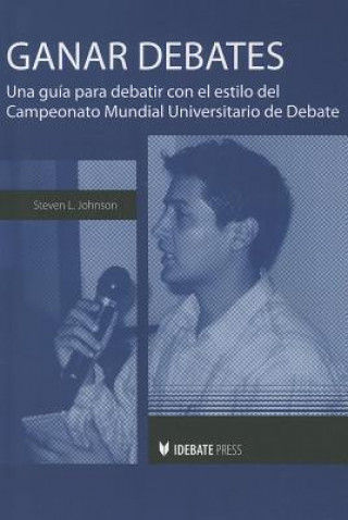 Ganar Debates: Una Guia Para Debatir Con el Estilo del Campeonato Mundial Universitario de Debate = Winning Debates